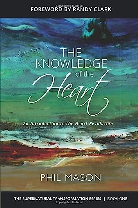 The Knowledge of the Heart: An introduction to the Heart Revolution (The Supernatural Transformation Series, Band 1)