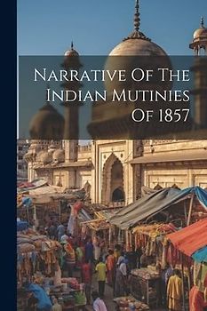 Narrative Of The Indian Mutinies Of 1857
