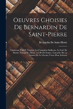 Oeuvres Choisies De Bernardin De Saint-Pierre: Contenant Paul Et Virginie, La Chaumière Indienne, Le Café De Surate, Voyage En Silésie, À L'lle De Fra