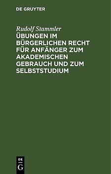 Übungen im bürgerlichen Recht für Anfänger zum akademischen Gebrauch und zum Selbststudium