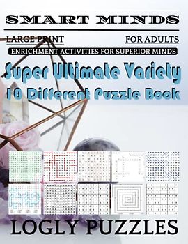 Smart Minds -Variety 10 Different Puzzle Book For Adults: Ultimate Variety Puzzles Large-Print Word Search, Word Maze .Word Spiral ,Word Angles, ... Crossword And Sudoku Easy , Medium And Hard