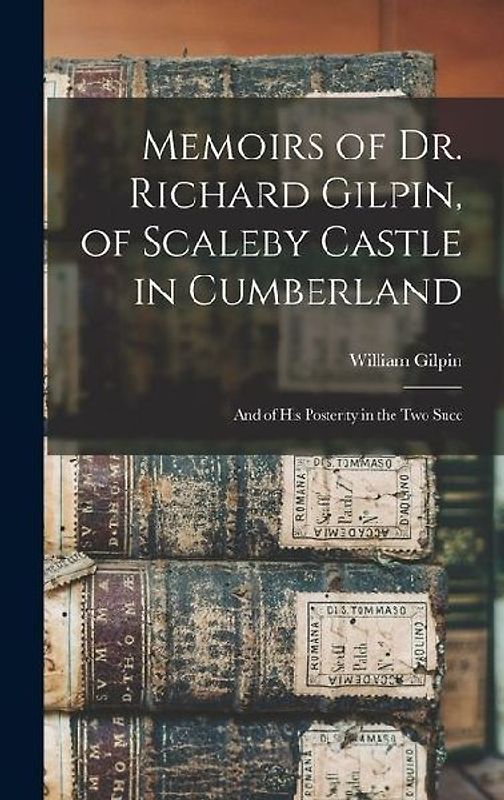 Memoirs of Dr. Richard Gilpin, of Scaleby Castle in Cumberland
