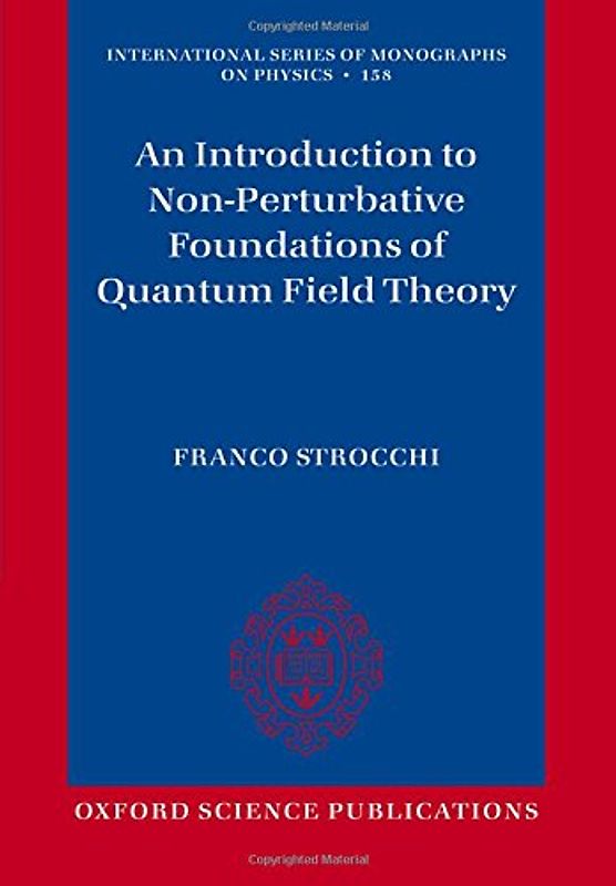 An Introduction to Non-Perturbative Foundations of Quantum Field Theory (International Series of Monographs on Physics, Band 158)