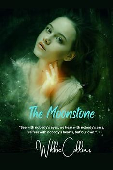 The Moonstone: “See with nobody's eyes, we hear with nobody's ears, we feel with nobody's hearts, but our own.”