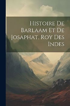 Histoire De Barlaam Et De Josaphat, Roy Des Indes