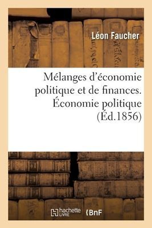 Mélanges d'Économie Politique Et de Finances. Économie Politique