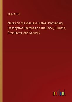 Notes on the Western States. Containing Descriptive Sketches of Their Soil, Climate, Resources, and Scenery