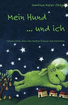 Mein Hund ... und ich: Geschichten über den besten Freund des Menschen