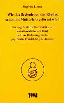 Wie das Seelenleben des Kleinkindes schon im Mutterleib geformt wird