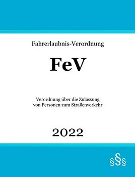 Fahrerlaubnis-Verordnung: FeV | Verordnung über die Zulassung von Personen zum Straßenverkehr | Fahrerlaubnisrecht