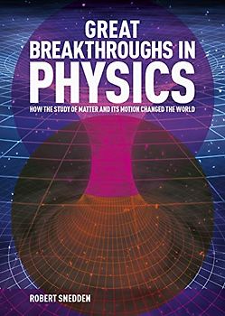 Great Breakthroughs in Physics: How the Story of Matter and Its Motion Changed the World