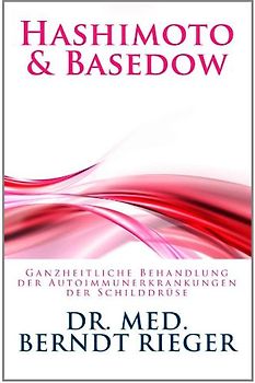 Hashimoto & Basedow. Ganzheitliche Behandlung der Autoimmunerkrankungen der Schilddrüse