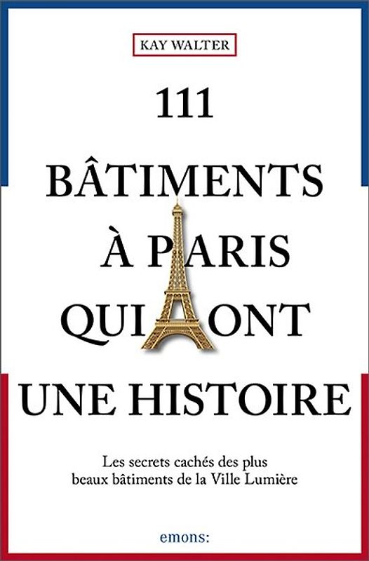 111 Bâtiments à Paris qui ont une histoire