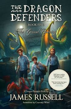 The Dragon Defenders - Book Five: The Grand Opening (The Dragon Defenders: the world's first augmented reality novel series, Band 5)