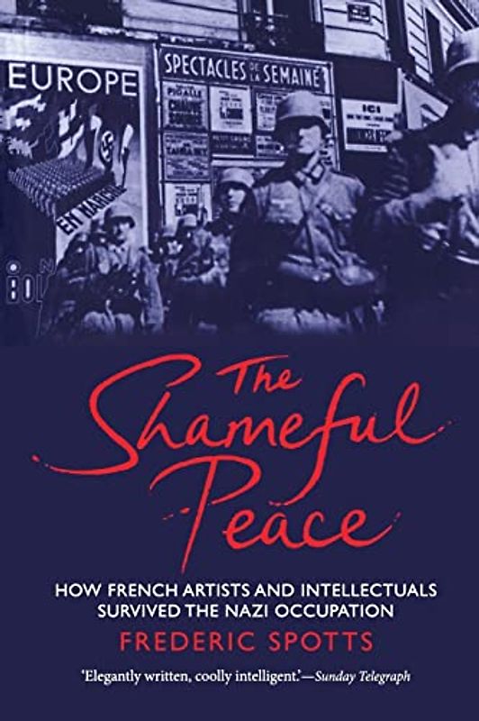 Shameful Peace: How French Artists and Intellectuals Survived the Nazi Occupation