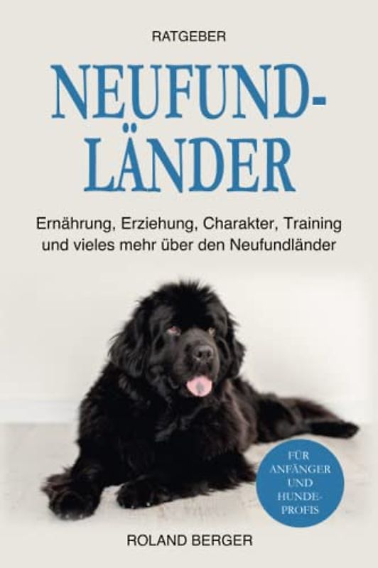 Neufundländer: Ernährung, Erziehung, Charakter, Training und vieles mehr über den Neufundländer