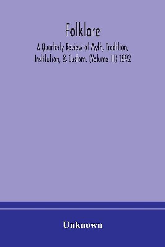 Folklore; A Quarterly Review Of Myth, Tradition, Institution, & Custom. (Volume Iii) 1892