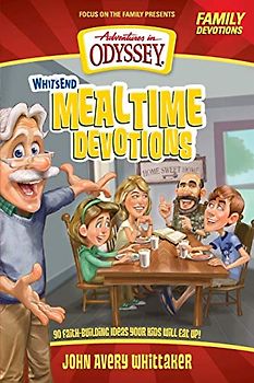 Whit's End Mealtime Devotions: 90 Faith-Building Ideas Your Kids Will Eat Up! (Adventures in Odyssey)