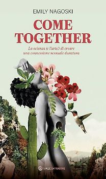 Come together. La scienza (e l'arte!) di creare una connessione sessuale duratura