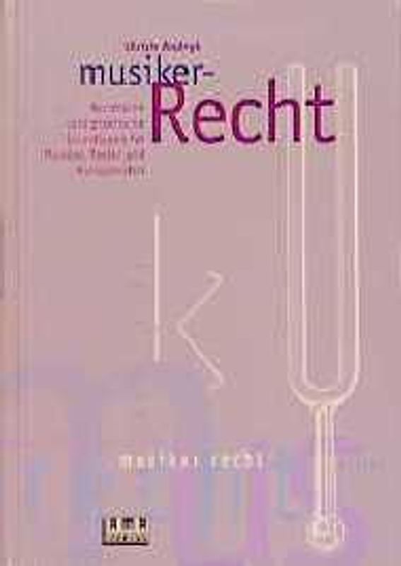 Musiker-Recht. Rechtliche und praktische Grundlagen für Musiker, Texter und Komponisten
