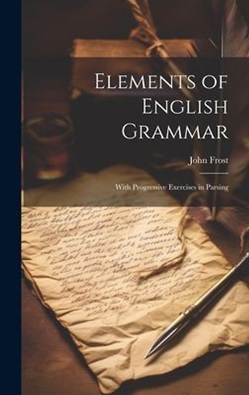 Elements of English Grammar: With Progressive Exercises in Parsing