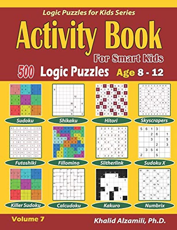 Activity Book for Smart Kids: 500 Logic Puzzles (Sudoku, Fillomino, Kakuro, Futoshiki, Hitori, Slitherlink, Killer Sudoku, Calcudoku, Sudoku X, ... :: Age 8-12 (Logic Puzzles for Kids Series)