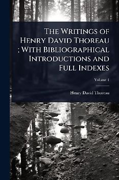 The Writings of Henry David Thoreau; With Bibliographical Introductions and Full Indexes