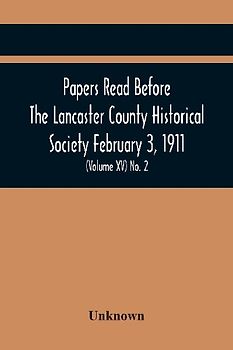 Papers Read Before The Lancaster County Historical Society February 3, 1911; History Herself, As Seen In Her Own Workshop; (Volume Xv) No. 2