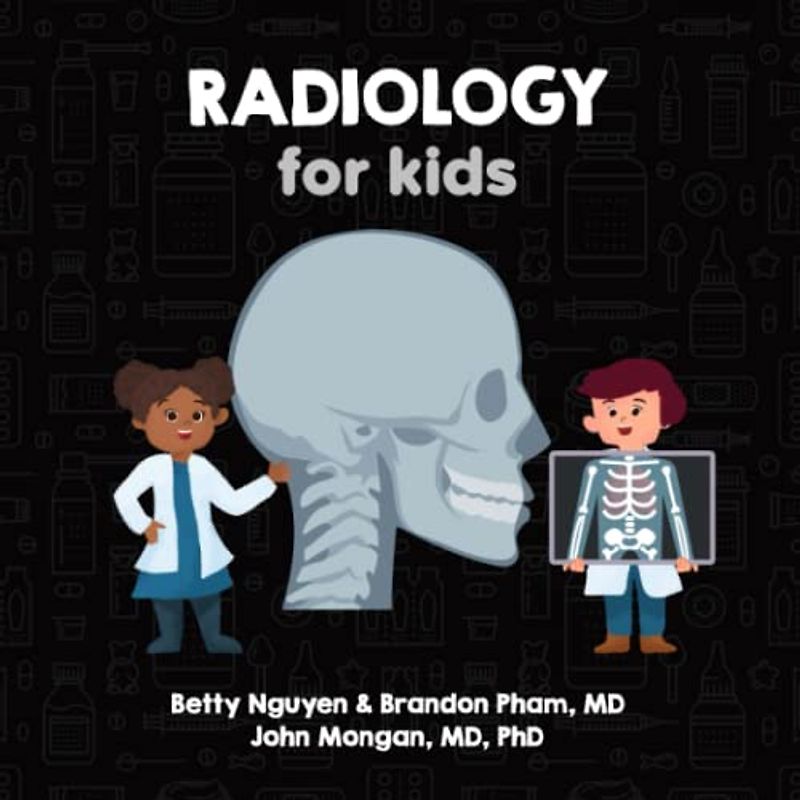 Radiology for Kids: A Fun Picture Book About X-rays, CT, MRI, and Ultrasound for Children (Gift for Kids, Teachers, and Medical Students) (Medical School for Kids, Band 10)