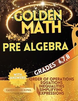 Golden Math: Pre Algebra Grade 6, Grade 7, and Grade 8: Algebra Workbook for Kids Ages 11-14 with Answers