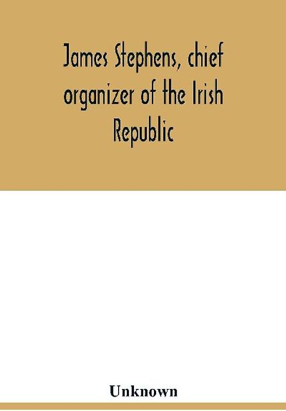 James Stephens, chief organizer of the Irish republic. Embracing an account of the origin and progress of the Fenian brotherhood. Being a semi-biographical sketch of James Stephens, with the story of his arrest and imprisonment; also his escape from the B