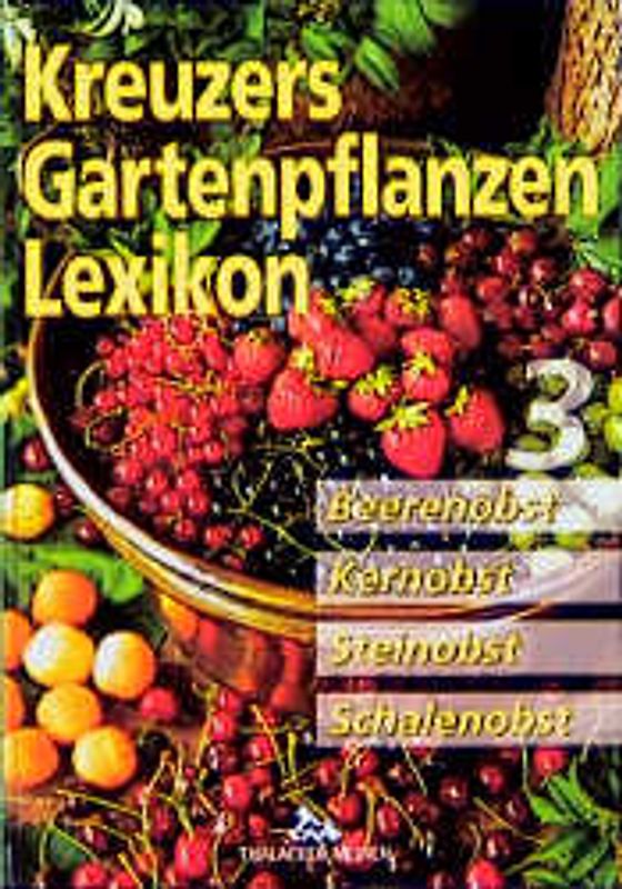Kreuzers Gartenpflanzen-Lexikon. Gesamtausgabe. Bände 4-7 ohne Band... / Beerenobst, Kernobst, Steinobst, Schalenobst