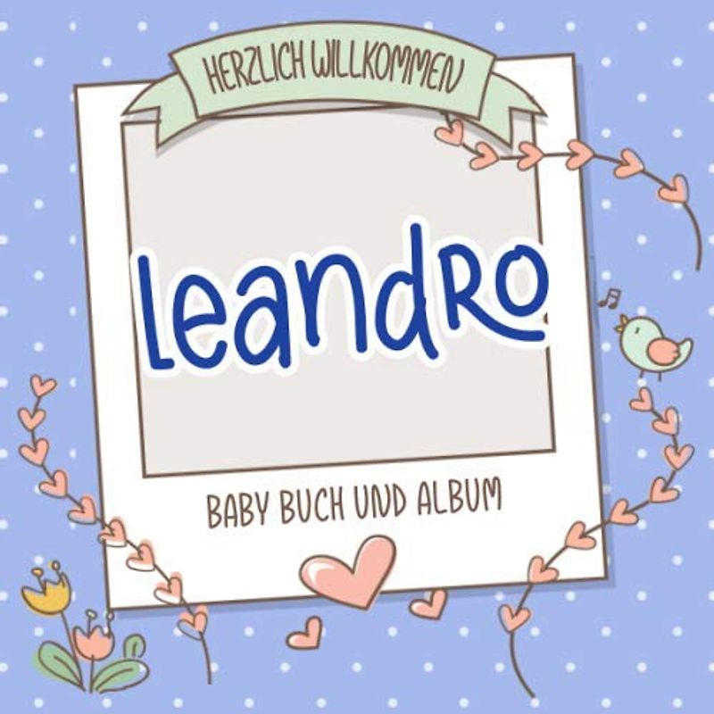 Herzlich Willkommen Leandro - Baby Buch und Album: Personalisiertes Babybuch und Babyalbum, Geschenk zu Schwangerschaft und Geburt, Baby Name auf dem Cover