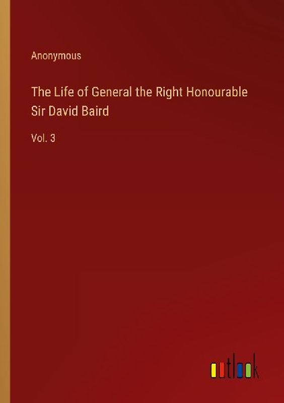 The Life of General the Right Honourable Sir David Baird