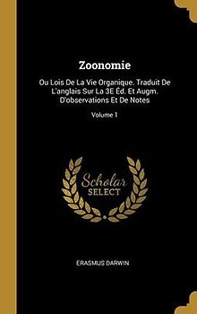 Zoonomie: Ou Lois De La Vie Organique. Traduit De L'anglais Sur La 3E Éd. Et Augm. D'observations Et De Notes; Volume 1