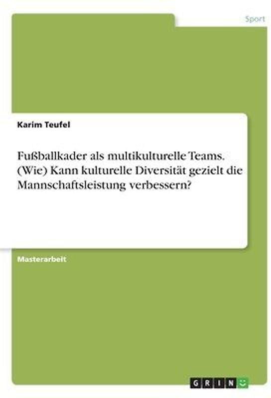Fußballkader als multikulturelle Teams. (Wie) Kann kulturelle Diversität gezielt die Mannschaftsleistung verbessern?