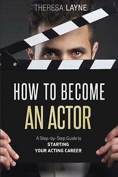 How to Become an Actor: A Step-by-Step Guide to Starting Your Acting Career