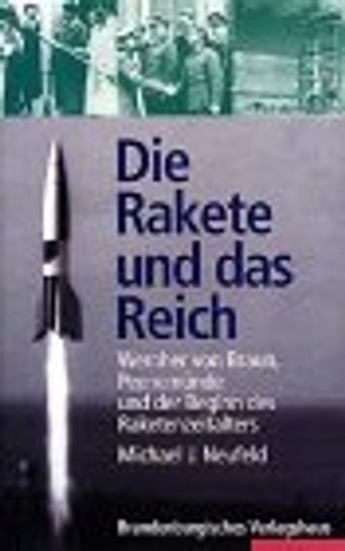 Die Rakete und das Reich. Wernher von Braun, Peenemünde und der Beginn des Raketenzeitalters