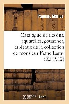 Catalogue de Dessins, Aquarelles, Gouaches, Tableaux Et Miniatures de Diverses Écoles