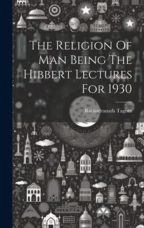 The Religion Of Man Being The Hibbert Lectures For 1930