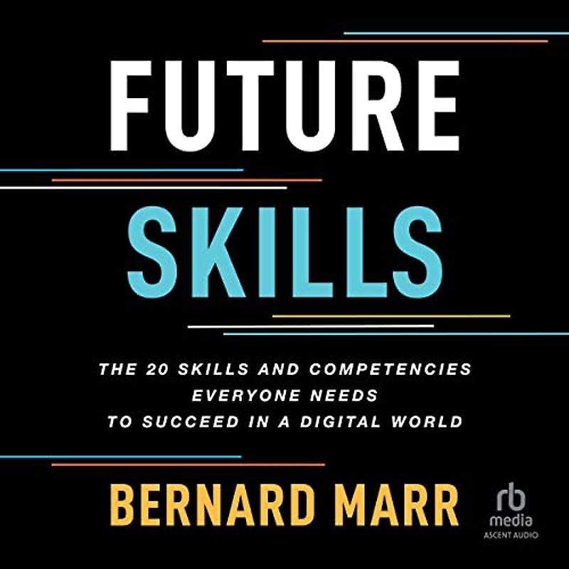 Future Skills: The 20 Skills and Competencies Everyone Needs to Succeed in a Digital World