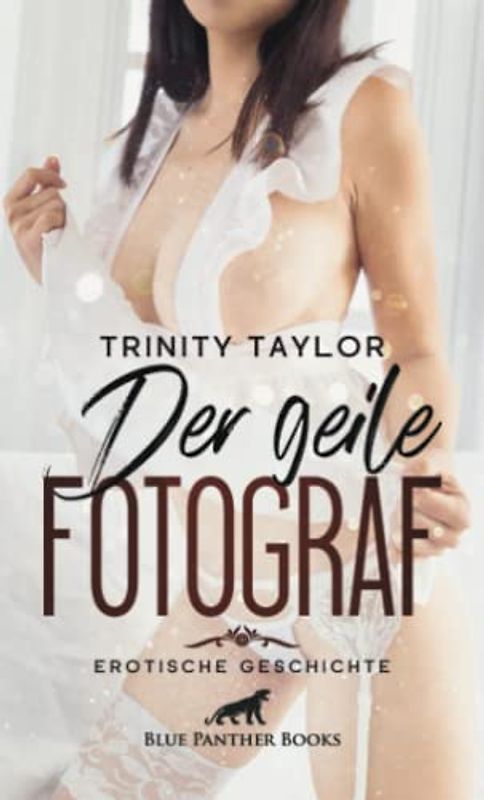 Der geile Fotograf | Erotische Geschichte + 1 weitere Geschichte: freizügige Posen in erotischen Positionen ... (Love, Passion & Sex)
