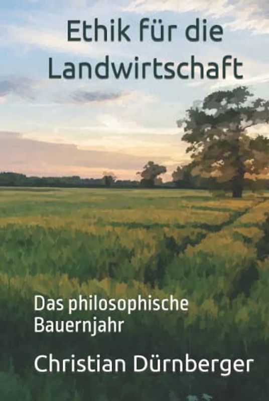 Ethik für die Landwirtschaft: Das philosophische Bauernjahr