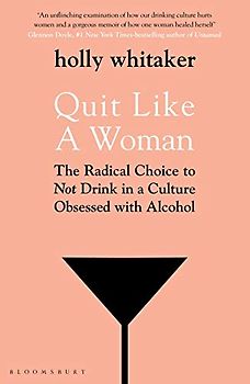 Quit Like a Woman: The Radical Choice to Not Drink in a Culture Obsessed with Alcohol