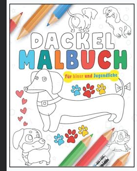 Dackel Malbuch für Kinder: 30 Niedliche Dackel Ausmalbuch für Kinder, Mädchen, Jungen, Jugendliche, Erwachsene, Dackel Hund Geschenk für Geburtstag, ... Nationaler Haustier Tag für Dackels Liebhaber