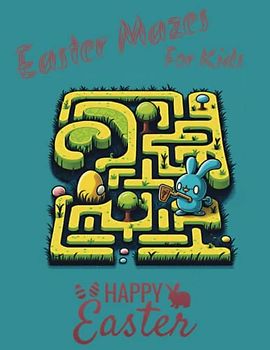 Egg-citing Easter Mazes: A Fun-Filled Adventure for Kids to Discover & Celebrate the Holiday for Kids Aged 5 and Up: Whimsical Bunny Trails and Egg Hunts for Little Explorers Aged 5 and Up