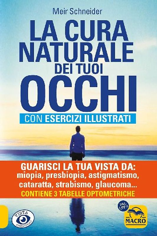 La cura naturale dei tuoi occhi. Guarisci la tua vista da: miopia, presbiopia, astigmatismo, cataratta, strabismo, glaucoma, foro maculare, ipermetropia, nistagmo, retinite