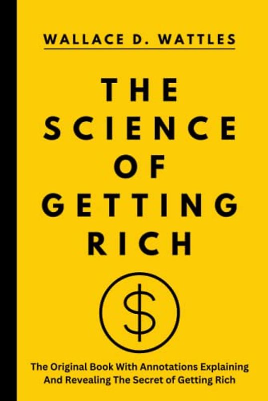 The Science of Getting Rich Book: By Wallace D. Wattles | The Original Book With Annotations Explaining And Revealing The Secret of Getting Rich | The Secret Revealed (hard cover)