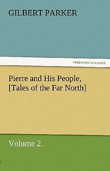 Pierre and His People, [Tales of the Far North], Volume 2.