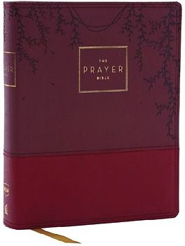 The Prayer Bible: Pray God's Word Cover to Cover (Nkjv, Burgundy Leathersoft, Red Letter, Comfort Print)